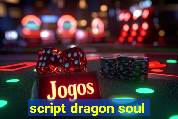 script dragon soul